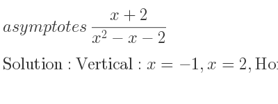 The asymptotes of (x+2)/(x^2-x-2) is Vertical: x=-1,x=2,Horizontal: y=0